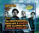 Harry Potter e o Cálice de Fogo – Os Professores desejam a morte dos Alunos no Torneio Tribruxo? [Análise]