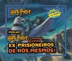 Harry Potter e o Prisioneiro de Azkaban – Nós como Ex-Prisioneiros de Nós Mesmos [Análise Psicológica]